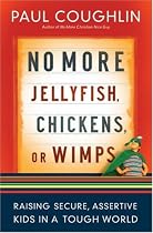 No More Jellyfish, Chickens or Wimps: Raising Secure, Assertive Kids in a Tough World