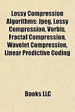 Lossy Compression Algorithms: Jpeg, Lossy Compression, Vorbis, Fractal Compression, Wavelet Compression, Linear Predictive Coding
