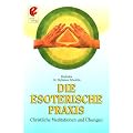 Die esoterische Praxis: Christliche �bungen und Meditationen