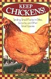 Keep Chickens! Tending Small Flocks in Cities, Suburbs, and Other Small Spaces