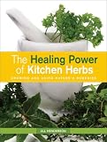 Healing Power of Kitchen Herbs: Growing and Using Nature's Remedies