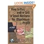 How to Buy and/or Sell a Small Business for Maximum  Profit -- A Step-by-Step Guide: With Companion CD-ROM