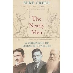 The Nearly Men: A Chronicle of Scientific Failure: The Real People Behind History's Greatest Innovations