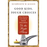 Good Kids, Tough Choices: How Parents Can Help Their Children Do the Right Thing