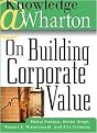 Knowledge Wharton on Building Corporate Value (Illustrated) (Hardcover)
