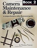 Camera Maintenance & Repair, Book 2: Advanced Techniques: A Comprehensive, Fully Illustrated Guide (Bk. 2) Camera Maintenance & Repair, Book 2: Advanced Techniques: A Comprehensive, Fully Illustrated Guide (Bk. 2)