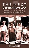 The Next Generation Gap: The Rise Of The Digitals And The Ruin Of Postmodernism