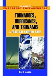 Tornadoes, Hurricanes, And Tsunamis: A Practical Survival Guide (The Library of Emergency Preparedness)