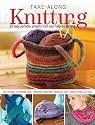 Take-Along Knitting: 20+ Easy Portable Projects from Your Favorite Authors