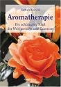 Aromatherapie: Die schützende und heilende Kraft der Wohlgerüche und Essenzen