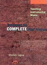 Teaching Instrumental Music: Developing the Complete Band Program Teaching Instrumental Music: Developing the Complete Band Program