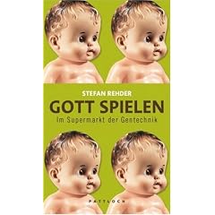 Gott spielen. Im Supermarkt der Gentechnik