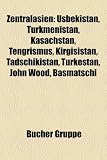 Zentralasien: Usbekistan, Turkmenistan, Kasachstan, Tengrismus, Kirgisistan, Tadschikistan, Turkestan, John Wood, Basmatschi