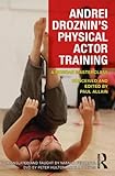 Andrei Droznin's physical actor training : A Russian masterclass