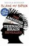 Blame My Brain: The Amazing Teenage Brain Revealed
