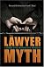 The Lawyer Myth: A Defense of the American Legal Profession The Lawyer Myth: A Defense of the American Legal Profession