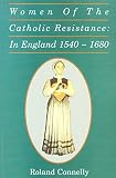 The women of the Catholic Resistance : in England 1540-1680
