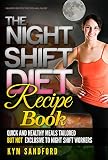 The Night Shift Diet: Recipe Book: Quick and Healthy Meals Tailored, but not Exclusive to Night Shift Workers