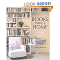 Books Make a Home: Elegant Ideas for Storing and Displaying Books
