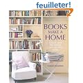 Books Make a Home: Elegant Ideas for Storing and Displaying Books