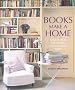 Books Make a Home: Elegant Ideas for Storing and Displaying Books