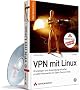 VPN mit Linux: Grundlagen und Anwendung virtueller privater Netzwerke mit Open Source-Tools