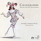 Chor�graphie: Music for Louis XIV's dancing masters by  Anonymous, William Brade, Andre Campra, Ennemond Gaultier, and Andrew Lawrence-King 