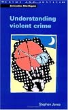UNDERSTANDING VIOLENT CRIME (Crime & Justice)