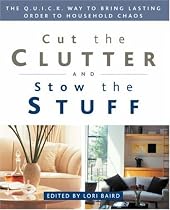 Cut the Clutter and Stow the Stuff: The Q.U.I.C.K. Way to Bring Lasting Order to Household Chaos