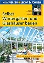 Selbst Winterg&auml;rten und Glash&auml;user bauen: Heimwerken leicht & schnell. Schritt f&uuml;r Schritt richtig gemacht