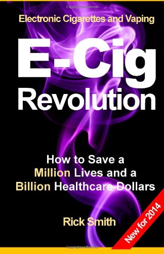 Electronic Cigarettes and Vaping E-CIG REVOLUTION: How to Save a Million Lives and a Billion Healthcare Dollars