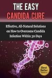 The Easy Candida Cure: Effective, All-Natural Solutions to Overcome Candida Infection within 30 Days