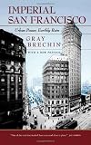 Imperial San Francisco: Urban Power, Earthly Ruin (California Studies in Critical Human Geography)