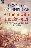 At Them with the Bayonet: the First Anglo-Sikh War 1845 - 1846