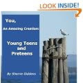 You, An Amazing Creation: Young Teens and Preteens (Inspirational, Motivational, and Faith Based Writings for Adults, Teens, Tweens, Preteens, and Children)