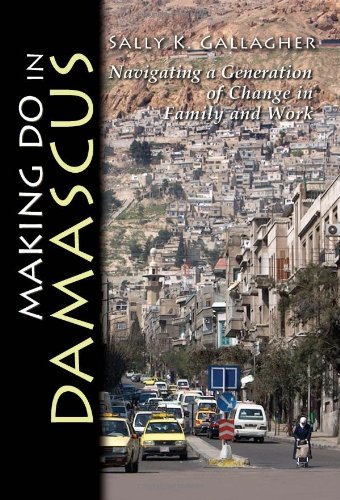 Making Do in Damascus: Navigating a Generation of Change in Family and Work (Contemporary Issues in the Middle East)