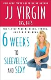 Six Weeks to Sleeveless and Sexy: The 5-Step Plan to Sleek, Strong, and Sculpted Arm