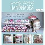sweetly stitched handmades 18 projects to sew for you and your loved ones