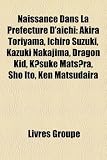Naissance Dans La Prfecture D'Aichi: Akira Toriyama, Ichiro Suzuki, Kazuki Nakajima, Dragon Kid, Ksuke Matsra, Sho Ito, Ken Matsudaira Ichiro Ito
