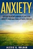 Anxiety: Natural Remedies Proven To End Your Anxiety, Fear And Panic Attacks Forever (Anxiety, Fear, Panic Attacks, Depression, Stress)