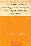 The Working of Steel Annealing, Heat Treating and Hardening of Carbon and Alloy Steel