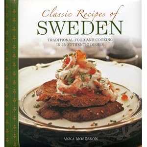 Classic Recipes Of Sweden: Traditional Food And Cooking In 25 Authentic Dishes