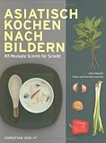 : Asiatisch Kochen nach Bildern: 83 Rezepte Schritt für Schritt