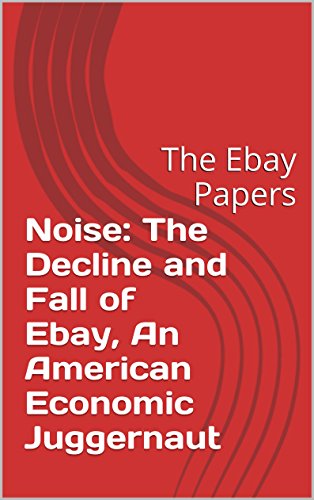 Noise: The Decline and Fall of Ebay, An American Economic Juggernaut: The Ebay Papers RICH VERNADEAU