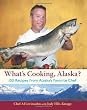 What's Cooking, Alaska?: 100 Recipes from Alaska's Favorite Chef