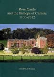 Rose Castle and the Bishops of Carlisle : 1133-2012
