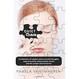 Quiet Chaos: A collection of random, disconnected thoughts experienced by a brain tumor victim and those who loved her