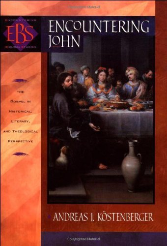 Encountering John: The Gospel in Historical, Literary, and Theological Perspective (Encountering Biblical Studies) [Paperback] [2002] annotated Ed. Andreas J. Kˆstenberger