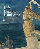 Life, legend, landscape : Victorian drawings and watercolours
