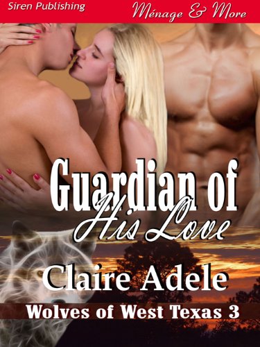Guardian of His Love [Wolves of West Texas 3] (Siren Publishing Menage and More)